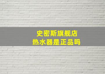 史密斯旗舰店热水器是正品吗