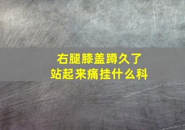 右腿膝盖蹲久了站起来痛挂什么科