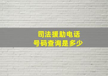 司法援助电话号码查询是多少