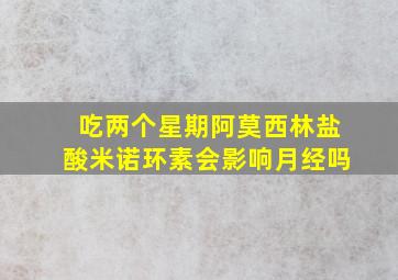 吃两个星期阿莫西林盐酸米诺环素会影响月经吗