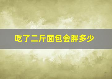 吃了二斤面包会胖多少