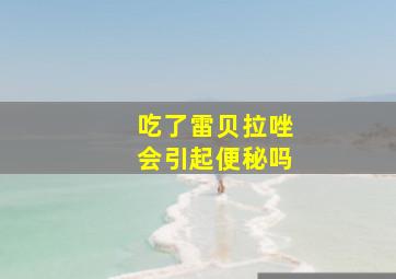 吃了雷贝拉唑会引起便秘吗