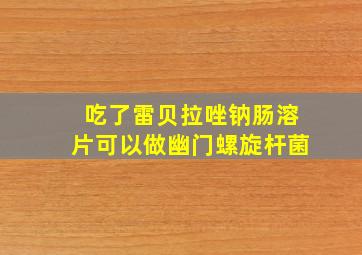 吃了雷贝拉唑钠肠溶片可以做幽门螺旋杆菌