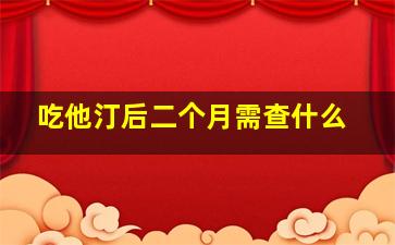 吃他汀后二个月需查什么