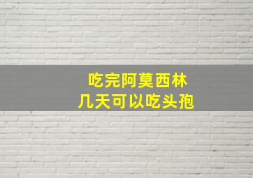 吃完阿莫西林几天可以吃头孢