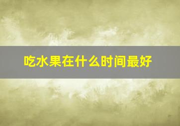 吃水果在什么时间最好