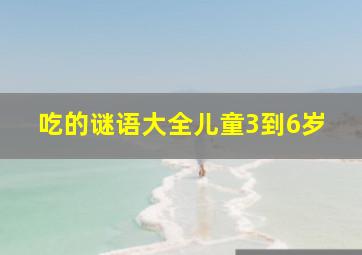 吃的谜语大全儿童3到6岁