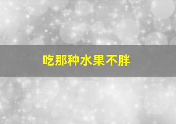 吃那种水果不胖