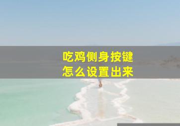 吃鸡侧身按键怎么设置出来