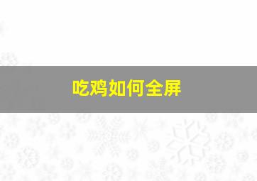 吃鸡如何全屏