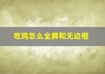 吃鸡怎么全屏和无边框