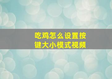 吃鸡怎么设置按键大小模式视频