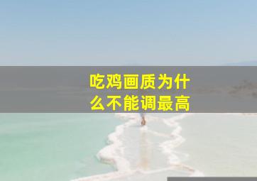 吃鸡画质为什么不能调最高