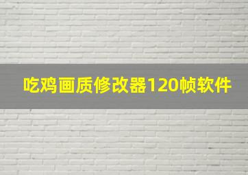 吃鸡画质修改器120帧软件