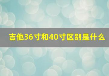 吉他36寸和40寸区别是什么