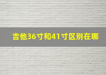 吉他36寸和41寸区别在哪