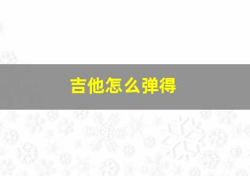 吉他怎么弹得