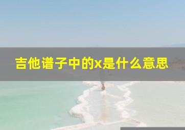 吉他谱子中的x是什么意思