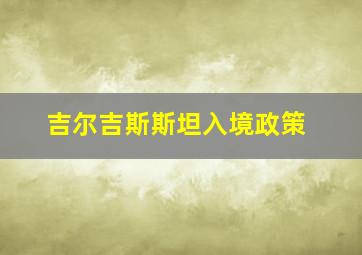 吉尔吉斯斯坦入境政策