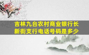 吉林九台农村商业银行长新街支行电话号码是多少