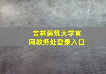 吉林建筑大学官网教务处登录入口