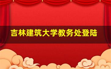 吉林建筑大学教务处登陆