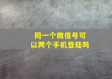 同一个微信号可以两个手机登陆吗