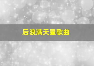 后浪满天星歌曲