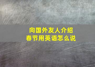 向国外友人介绍春节用英语怎么说