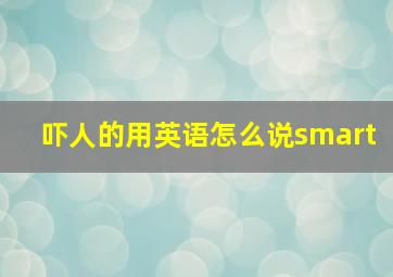 吓人的用英语怎么说smart