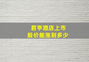 君亭酒店上市股价能涨到多少