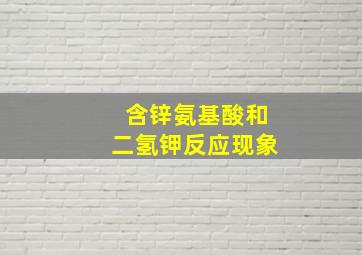 含锌氨基酸和二氢钾反应现象