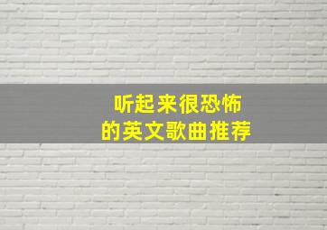 听起来很恐怖的英文歌曲推荐