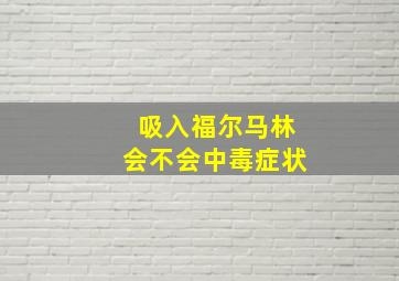 吸入福尔马林会不会中毒症状