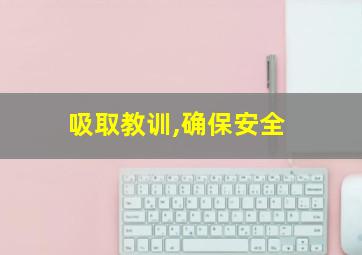 吸取教训,确保安全