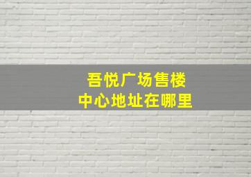 吾悦广场售楼中心地址在哪里