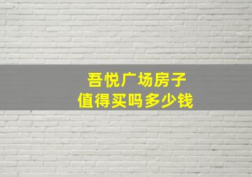 吾悦广场房子值得买吗多少钱