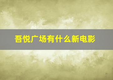 吾悦广场有什么新电影