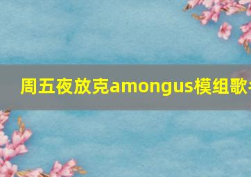 周五夜放克amongus模组歌名