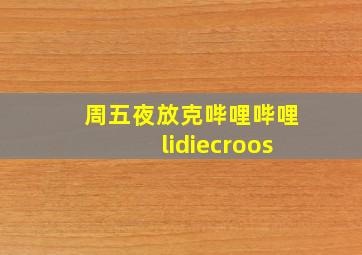 周五夜放克哔哩哔哩lidiecroos