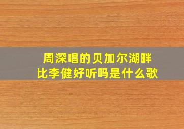 周深唱的贝加尔湖畔比李健好听吗是什么歌