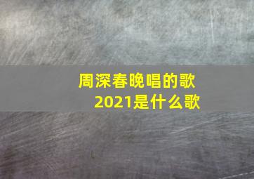 周深春晚唱的歌2021是什么歌