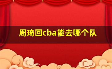 周琦回cba能去哪个队