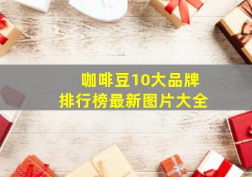 咖啡豆10大品牌排行榜最新图片大全