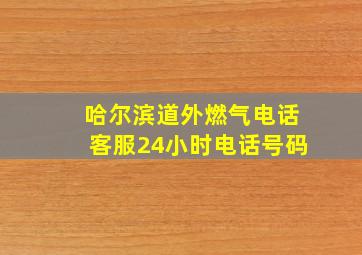 哈尔滨道外燃气电话客服24小时电话号码