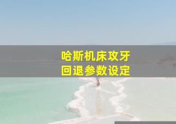 哈斯机床攻牙回退参数设定