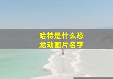 哈特是什么恐龙动画片名字