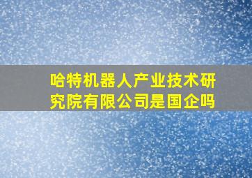 哈特机器人产业技术研究院有限公司是国企吗