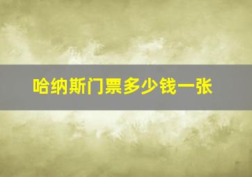 哈纳斯门票多少钱一张