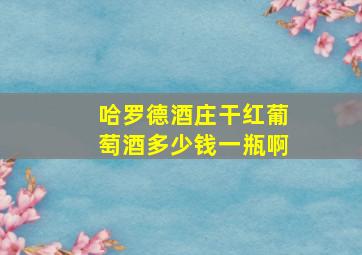 哈罗德酒庄干红葡萄酒多少钱一瓶啊